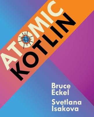 Atomic Kotlin - Eckel, Bruce, and Isakova, Svetlana