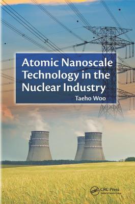 Atomic Nanoscale Technology in the Nuclear Industry - Woo, Taeho