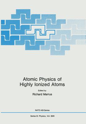 Atomic Physics of Highly Ionized Atoms - Marrus, Richard (Editor)