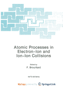 Atomic Processes in Electron-Ion and Ion-Ion Collisions - Brouillard, F