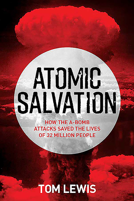 Atomic Salvation: How the A-Bomb Saved the Lives of 32 Million People - Lewis, Tom, Dr.