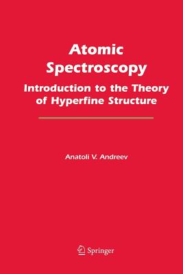 Atomic Spectroscopy: Introduction to the Theory of Hyperfine Structure - Andreev, Anatoli V