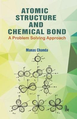 Atomic Structure and Chemical Bond: A Problem Solving Approach - Chanda, Manas