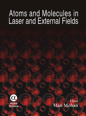 Atoms and Molecules in Laser and External Fields - Mohan, Man