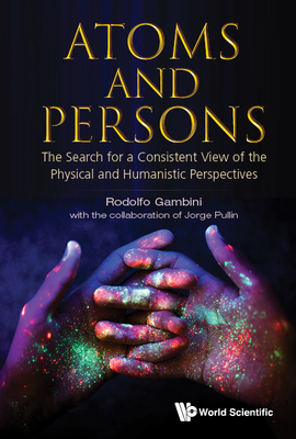 Atoms and Persons: The Search for a Consistent View of the Physical and Humanistic Perspectives - Gambini, Rodolfo, and Pullin, Jorge