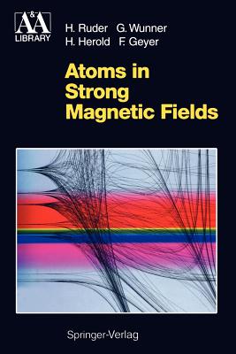 Atoms in Strong Magnetic Fields: Quantum Mechanical Treatment and Applications in Astrophysics and Quantum Chaos - Ruder, Hanns, and Wunner, Gnter, and Herold, Heinz