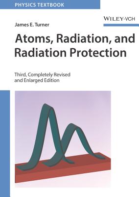 Atoms, Radiation, and Radiation Protection - Turner, James E