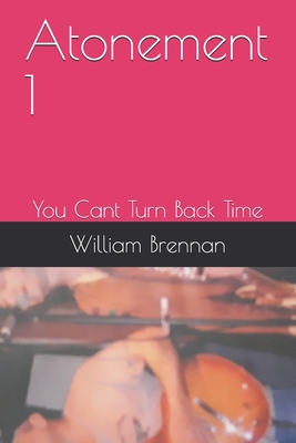 Atonement 1: You Cant Turn Back Time - Brennan, William