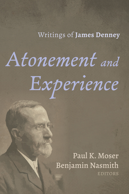 Atonement and Experience - Moser, Paul K (Editor), and Nasmith, Benjamin (Editor)