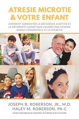 Atrsie Microtie et Votre Enfant: Comment Surmonter la Dficience Auditive et la Dformit Estthique Causes Par L'atresie Congnitale De L'oreille et la Microtie - Roberson Pa-C, Haley M, and Roberson, Joseph B, Jr.