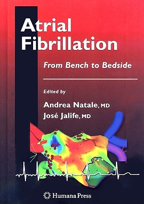 Atrial Fibrillation: From Bench to Bedside - Natale, Andrea, MD, Facc (Editor), and Jalife, Jose, MD, PhD (Editor)