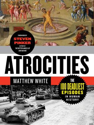 Atrocities: The 100 Deadliest Episodes in Human History - White, Matthew, and Pinker, Steven (Foreword by)