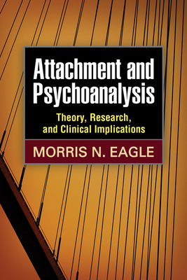 Attachment and Psychoanalysis: Theory, Research, and Clinical Implications - Eagle, Morris N, PhD