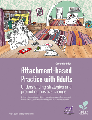 Attachment-Based Practice with Adults: Understanding Strategies and Promoting Positive Change. a New Practice Model and Interactive Resource for Assessment Intervention and Supervision: Understanding Strategies and Promoting Positive Change. a New... - Baim, Clark