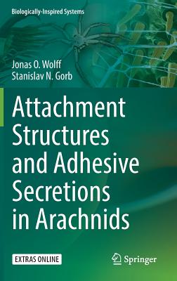 Attachment Structures and Adhesive Secretions in Arachnids - Wolff, Jonas O, and Gorb, Stanislav N