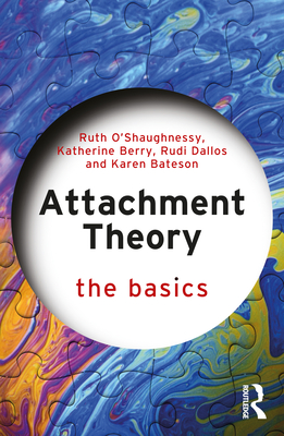Attachment Theory: The Basics - O'Shaughnessy, Ruth, and Berry, Katherine, and Dallos, Rudi