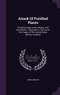 Attack Of Fortified Places: Including Siege-works, Mining, And Demolitions: Prepared For The Use Of The Cadets Of The United States Military Academy