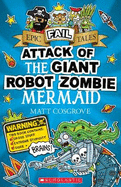 Attack of the Giant Robot Zombie Mermaid (Epic Fail Tales #2)