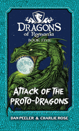Attack Of The Proto-Dragons: Dragons Of Romania Book 5