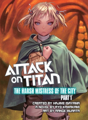 Attack on Titan: The Harsh Mistress of the City, Part 1 - Kawakami, Ryo, and Isayama, Hajime (Creator)