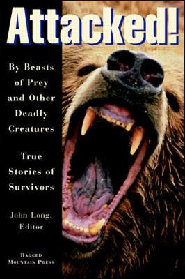 Attacked!: By Beasts of Prey and Other Deadly Creatures, True Stories of Survivors - Long, John