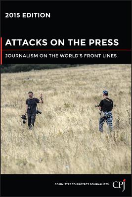 Attacks on the Press: Journalism on the World's Front Lines - Committee to Protect Journalists (Cpj)