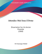 Attendez-Moi Sous L'Orme: Dissertation Sur Un Ancien Proverbe (1868)