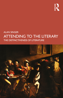 Attending to the Literary: The Distinctiveness of Literature - Singer, Alan