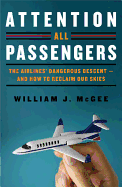 Attention All Passengers: The Airlines' Dangerous Descent-And How to Reclaim Our Skies