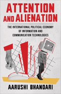 Attention and Alienation: The International Political Economy of Information and Communication Technologies