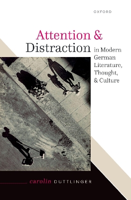 Attention and Distraction in Modern German Literature, Thought, and Culture - Duttlinger, Carolin