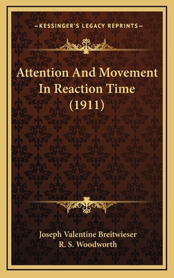 Attention and Movement in Reaction Time (1911) - Breitwieser, Joseph Valentine, and Woodworth, R S (Editor)