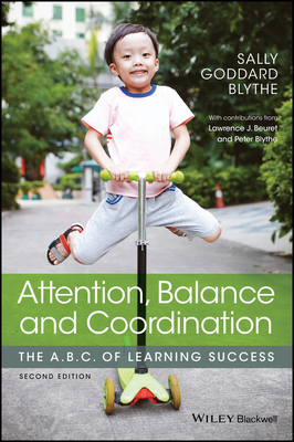 Attention, Balance and Coordination: The A.B.C. of Learning Success - Blythe, Sally Goddard, and Beuret, Lawrence J. (Contributions by), and Blythe, Peter (Contributions by)