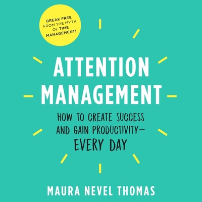 Attention Management: How to Create Success and Gain Productivity - Thomas, Maura Nevel (Read by)