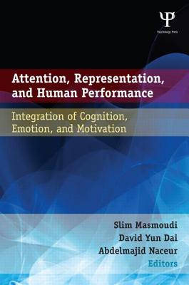 Attention, Representation, and Human Performance: Integration of Cognition, Emotion, and Motivation - Masmoudi, Slim (Editor), and Yun Dai, David (Editor), and Naceur, Abdelmajid (Editor)