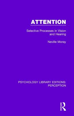 Attention: Selective Processes in Vision and Hearing - Moray, Neville