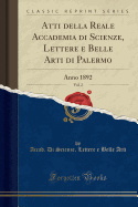 Atti Della Reale Accademia Di Scienze, Lettere E Belle Arti Di Palermo, Vol. 2: Anno 1892 (Classic Reprint)
