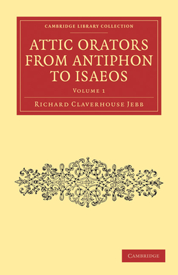 Attic Orators from Antiphon to Isaeos - Jebb, Richard Claverhouse, Sir
