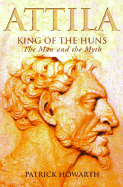 Attila: King of the Huns: The Man and the Myth - Howarth, Patrick