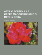 Attilio Portioli. Le Opere Maccheroniche Di Merlin Cocai