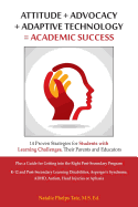 Attitude + Advocacy + Adaptive Technology = Academic Success: 14 Proven Strategies for Students with Learning Challenges, Their Parents and Educators Plus a Guide for Getting Into the Right Post-Secondary Program K-12 and Post-Secondary Learning Disabi