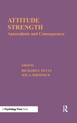 Attitude Strength: Antecedents and Consequences - Petty, Richard E, PhD (Editor), and Krosnick, Jon A, Dr. (Editor)