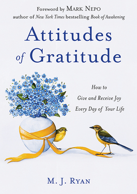 Attitudes of Gratitude: How to Give and Receive Joy Every Day of Your Life (Relationship Goals, Romantic Relationships, Gratitude Book) - Ryan, M J, and Nepo, Mark (Foreword by)