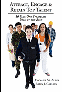 Attract, Engage & Retain Top Talent: 50 Plus One Strategies Used by the Best