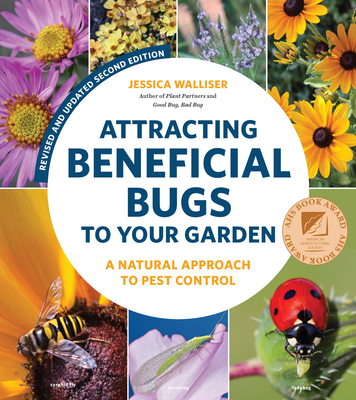 Attracting Beneficial Bugs to Your Garden, Revised and Updated Second Edition: A Natural Approach to Pest Control - Walliser, Jessica