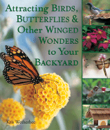 Attracting Birds, Butterflies & Other Winged Wonders to Your Backyard - Wetherbee, Kris, and Wetherbee, Rick (Photographer)