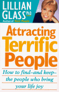 Attracting Terrific People: How to Find--And Keep--The People Who Bring Your Life Joy - Glass, Lillian, Dr., PH.D.