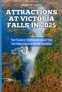 Attractions at Victoria Falls in 2025: Top Tourist Destinations at the Victoria Falls of River Zambezi