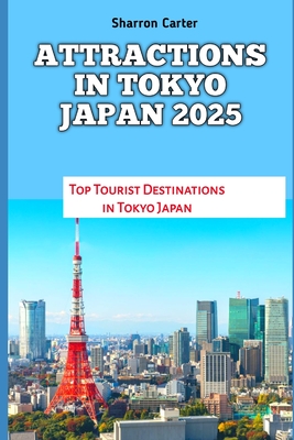 Attractions in Tokyo Japan 2025: Top Tourist Destinations in Tokyo Japan - Carter, Sharron