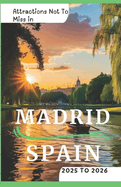 Attractions Not to Miss in Madrid, Spain 2025 to 2026: Fun Experiences, Must do's and Hidden Gems